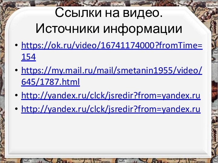 Ссылки на видео.  Источники информацииhttps://ok.ru/video/16741174000?fromTime=154https://my.mail.ru/mail/smetanin1955/video/645/1787.htmlhttp://yandex.ru/clck/jsredir?from=yandex.ruhttp://yandex.ru/clck/jsredir?from=yandex.ru