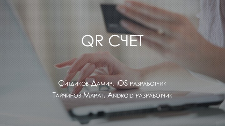 QR СЧЕТСитдиков Дамир, iOS разработчикТайчинов Марат, Android разработчик