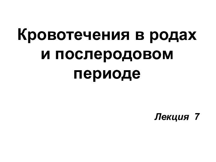 Кровотечения в родах и послеродовом периодеЛекция 7