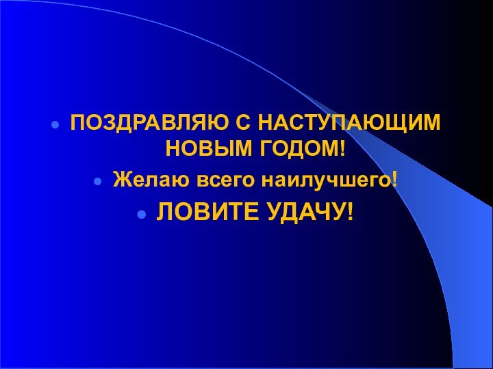 ПОЗДРАВЛЯЮ С НАСТУПАЮЩИМ НОВЫМ ГОДОМ!Желаю всего наилучшего!ЛОВИТЕ УДАЧУ!