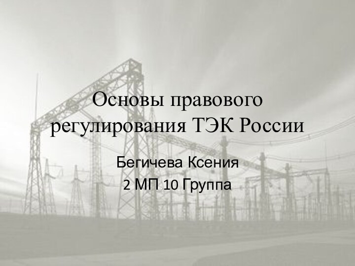 Основы правового регулирования ТЭК РоссииБегичева Ксения2 МП 10 Группа