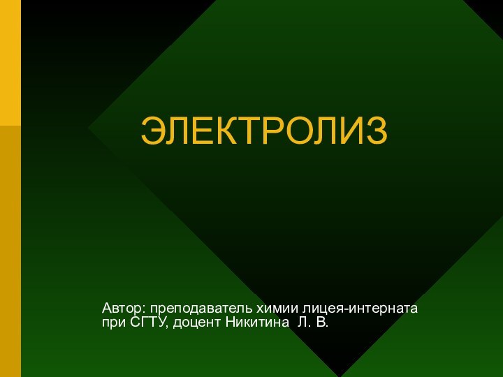 ЭЛЕКТРОЛИЗАвтор: преподаватель химии лицея-интерната при СГТУ, доцент Никитина Л. В.