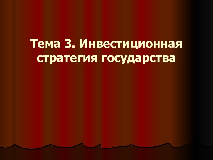 Тема 3. Инвестиционная стратегия государства.