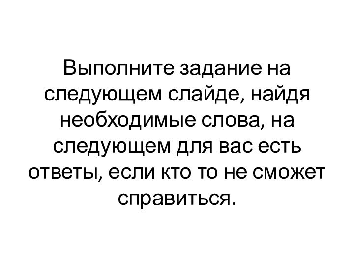 Выполните задание на следующем слайде, найдя необходимые слова, на следующем для вас