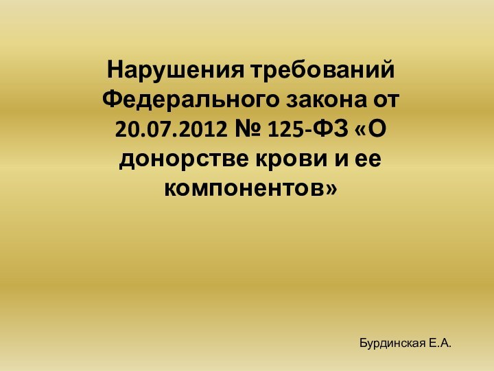 Нарушения требований Федерального закона от 20.07.2012 № 125-ФЗ «О донорстве крови и ее компонентов»Бурдинская Е.А.