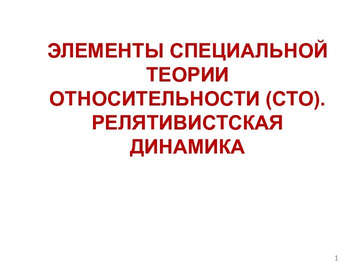 ЭЛЕМЕНТЫ СПЕЦИАЛЬНОЙ ТЕОРИИ ОТНОСИТЕЛЬНОСТИ (СТО). РЕЛЯТИВИСТСКАЯ ДИНАМИКА