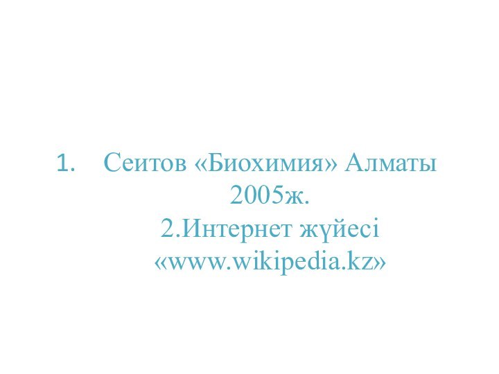 Сеитов «Биохимия» Алматы 2005ж. 2.Интернет жүйесі «www.wikipedia.kz»