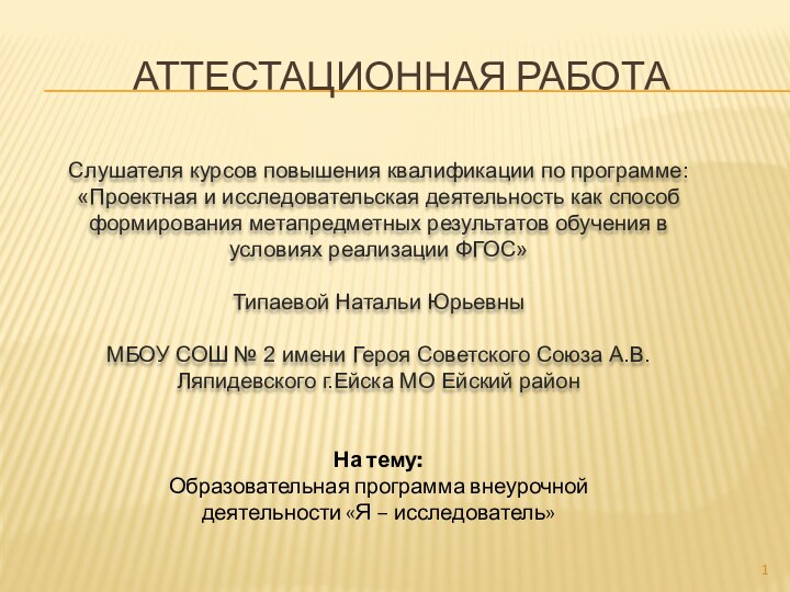 АТТЕСТАЦИОННАЯ РАБОТАСлушателя курсов повышения квалификации по программе:«Проектная и исследовательская деятельность как способ