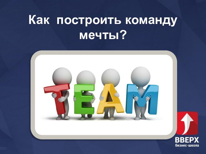 Как построить команду мечты?