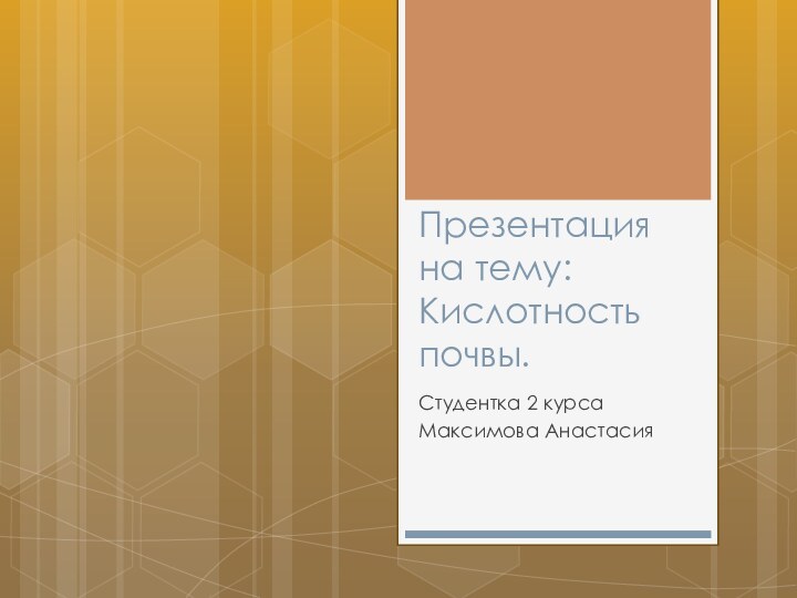 Презентация на тему: Кислотность почвы.Студентка 2 курсаМаксимова Анастасия