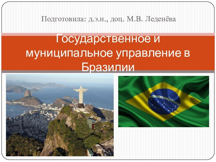 Подготовила: д.э.н., доц. М.В. ЛеденёваГосударственное и муниципальное управление в Бразилии