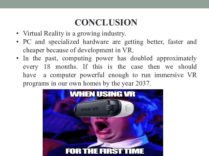 CONCLUSIONVirtual Reality is a growing industry.PC and specialized hardware are getting better,