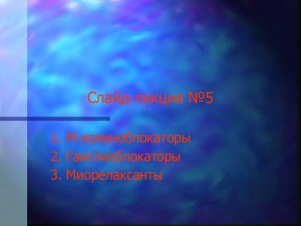 Слайд-лекция №5. М-холиноблокаторы. Ганглиоблокаторы. Миорелаксанты