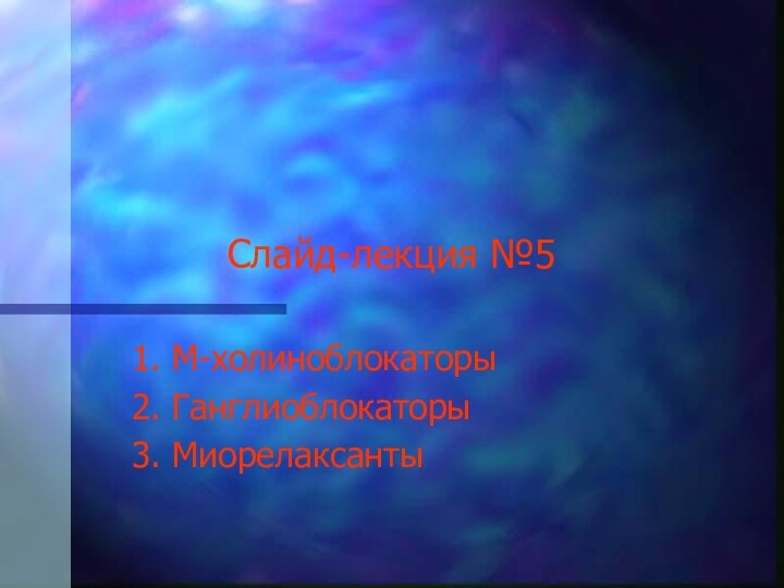 Слайд-лекция №51. М-холиноблокаторы2. Ганглиоблокаторы3. Миорелаксанты