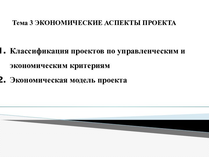 Тема 3 ЭКОНОМИЧЕСКИЕ АСПЕКТЫ ПРОЕКТА Классификация проектов по управленческим и экономическим критериям Экономическая модель проекта