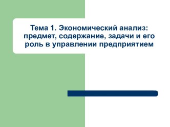 Экономический анализ. Предмет, содержание, задачи и его роль в управлении предприятием. (Тема 1)