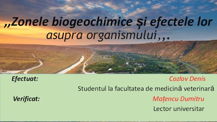 ,,Zonele biogeochimice și efectele lor asupra organismului,,.Efectuat:          