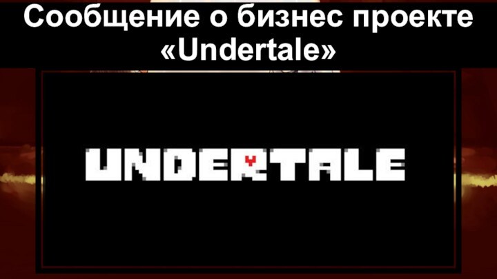 Сообщение о бизнес проекте «Undertale»