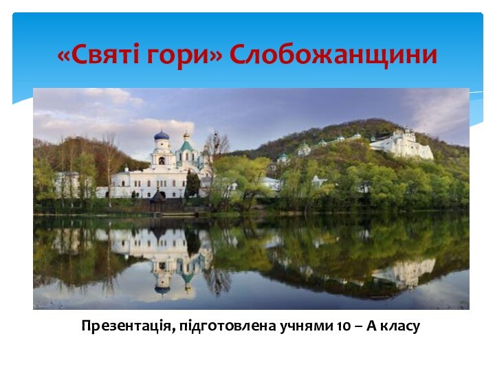 «Святі гори» СлобожанщиниПрезентація, підготовлена учнями 10 – А класу