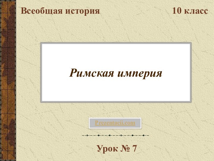 Римская империяВсеобщая история10 классУрок № 7Prezentacii.com