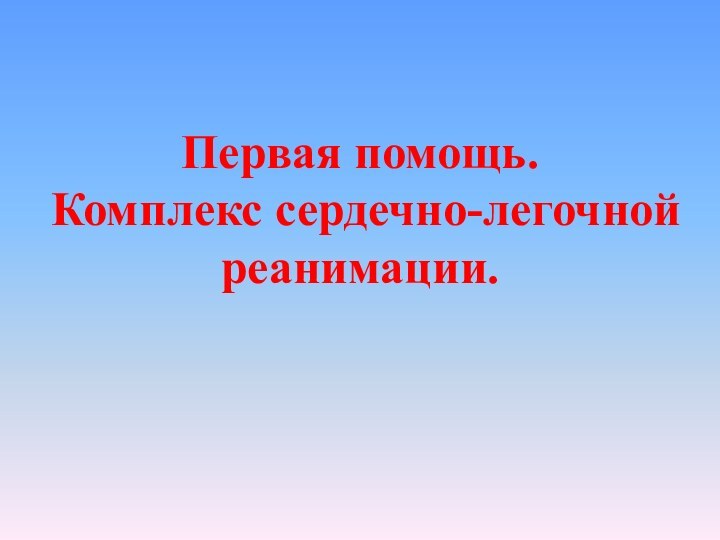 Первая помощь.  Комплекс сердечно-легочной реанимации.