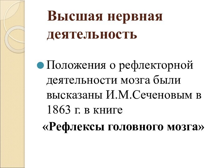 Высшая нервная деятельностьПоложения о рефлекторной деятельности мозга были высказаны И.М.Сеченовым в 1863