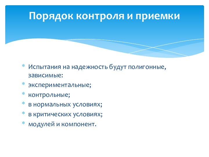 Испытания на надежность будут полигонные, зависимые:экспериментальные;контрольные;в нормальных условиях;в критических условиях;модулей и компонент.Порядок контроля и приемки