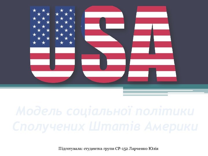 Модель соціальної політики Сполучених Штатів Америки Підготувала: студентка групи СР-152 Ларченко Юлія