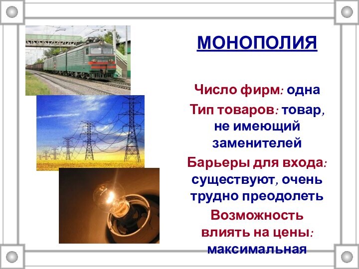 МОНОПОЛИЯЧисло фирм: однаТип товаров: товар, не имеющий заменителейБарьеры для входа: существуют, очень