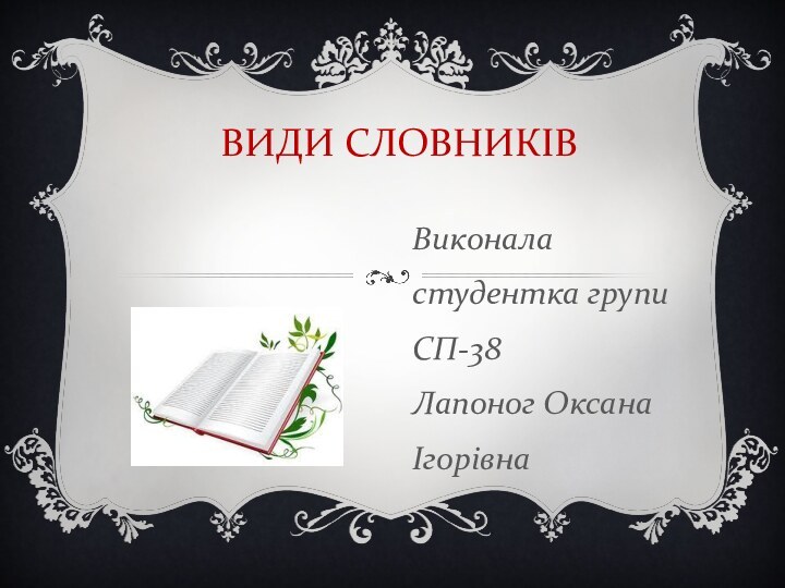 ВИДИ СЛОВНИКІВВиконала студентка групи СП-38 Лапоног Оксана Ігорівна