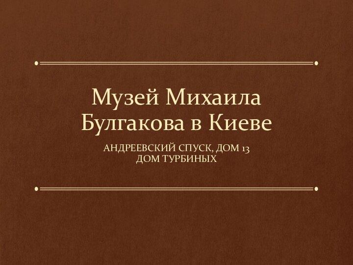 Музей Михаила Булгакова в КиевеАНДРЕЕВСКИЙ СПУСК, ДОМ 13ДОМ ТУРБИНЫХ