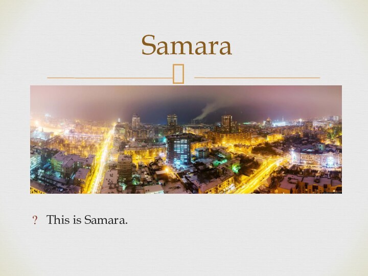 This is Samara. Samara