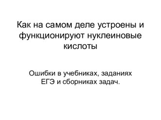 Как на самом деле устроены и функционируют нуклеиновые кислоты. Ошибки в учебниках, заданиях ЕГЭ и сборниках задач