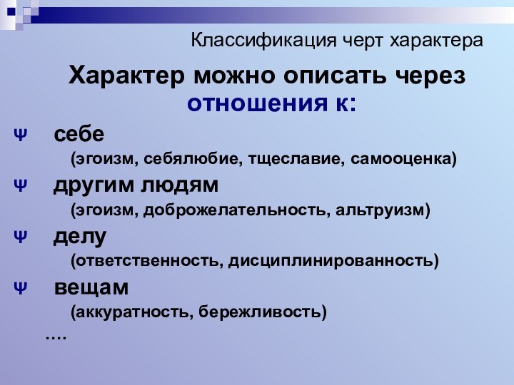 Классификация черт характера	Характер можно описать через отношения к:себе	(эгоизм, себялюбие, тщеславие, самооценка)другим людям	(эгоизм,