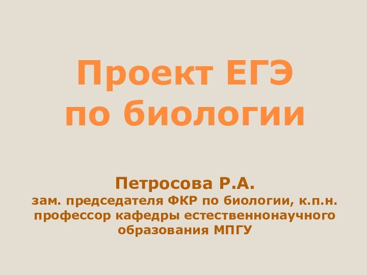 Проект ЕГЭ по биологии  Петросова Р.А. зам. председателя ФКР по биологии,