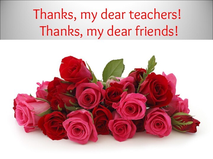 Thanks, my dear teachers!  Thanks, my dear friends!