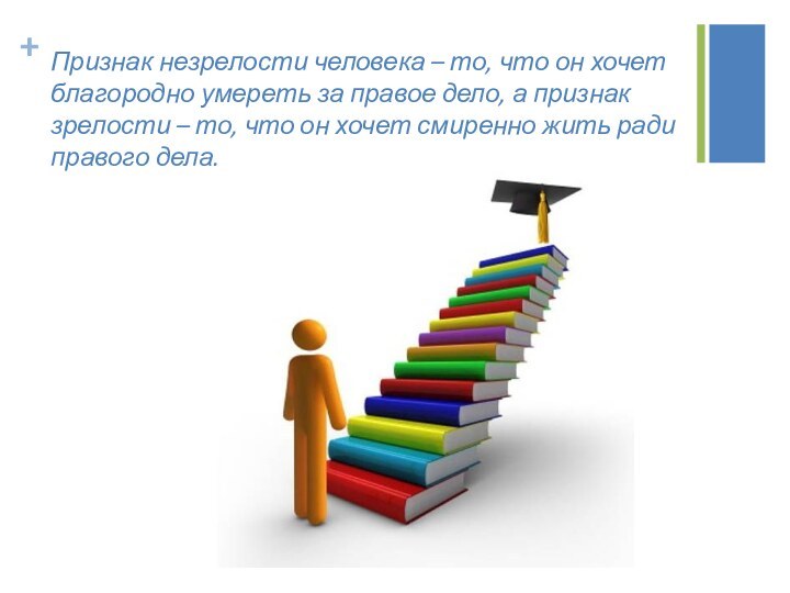 Признак незрелости человека – то, что он хочет благородно умереть за правое