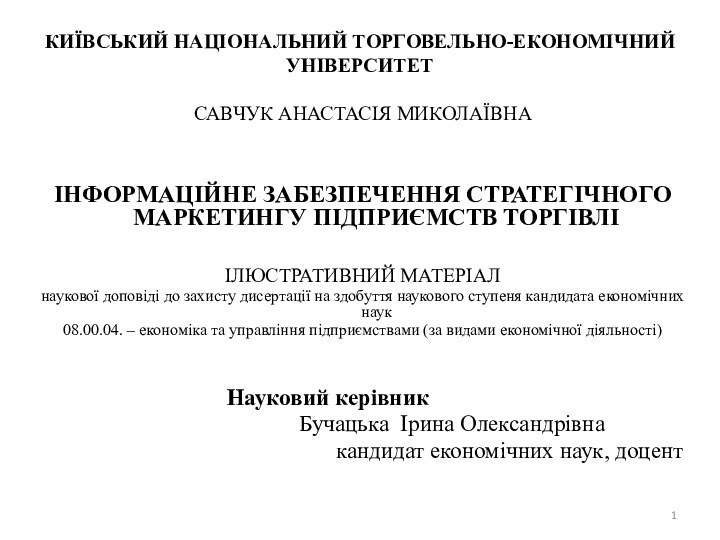 КИЇВСЬКИЙ НАЦІОНАЛЬНИЙ ТОРГОВЕЛЬНО-ЕКОНОМІЧНИЙ УНІВЕРСИТЕТСАВЧУК АНАСТАСІЯ МИКОЛАЇВНАІНФОРМАЦІЙНЕ ЗАБЕЗПЕЧЕННЯ СТРАТЕГІЧНОГО МАРКЕТИНГУ ПІДПРИЄМСТВ ТОРГІВЛІІЛЮСТРАТИВНИЙ МАТЕРІАЛнаукової