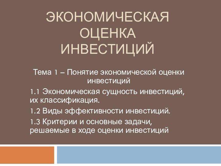 ЭКОНОМИЧЕСКАЯ ОЦЕНКА ИНВЕСТИЦИЙТема 1 – Понятие экономической оценки инвестиций1.1 Экономическая сущность инвестиций,