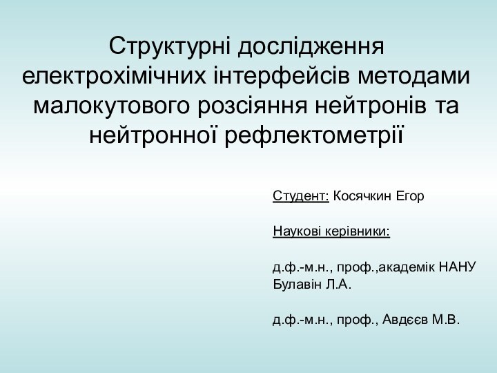 Структурні дослідження електрохімічних інтерфейсів методами малокутового розсіяння нейтронів та нейтронної рефлектометріїСтудент: Косячкин