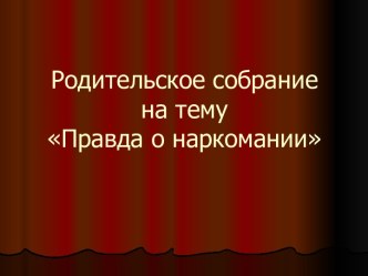 Родительское собрание на тему: Правда о наркомании