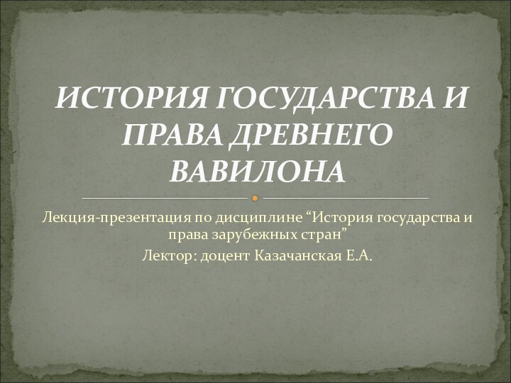 Лекция-презентация по дисциплине “История государства и права зарубежных стран”Лектор: доцент Казачанская Е.А.