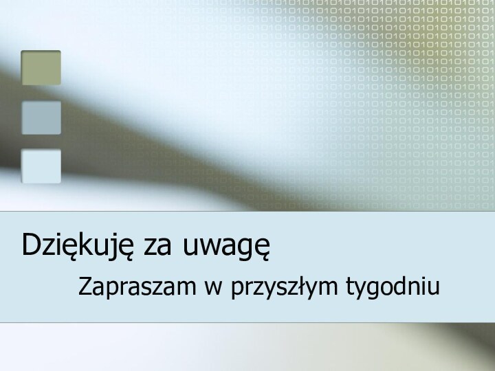 Dziękuję za uwagęZapraszam w przyszłym tygodniu