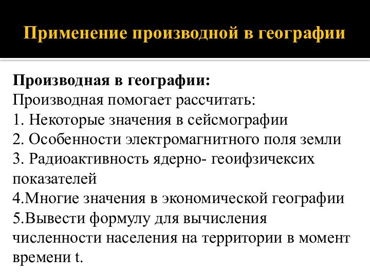 Применение производной в географииПроизводная в географии:Производная помогает рассчитать:1. Некоторые значения в сейсмографии2.