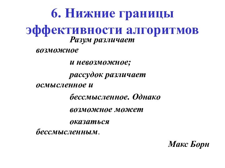 6. Нижние границы эффективности алгоритмов			Разум различает 				возможное 			и невозможное; 			рассудок различает 				осмысленное