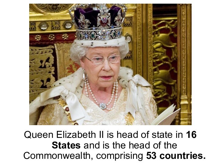 Queen Elizabeth II is head of state in 16 States and is