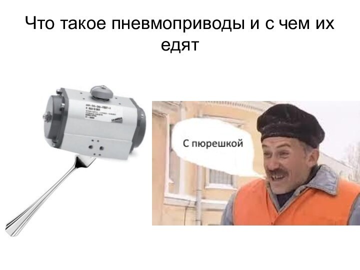 Что такое пневмоприводы и с чем их едят