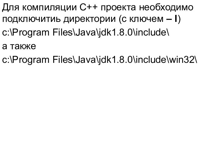 Для компиляции С++ проекта необходимо подключитиь директории (c ключем – I)c:\Program Files\Java\jdk1.8.0\include\а такжеc:\Program Files\Java\jdk1.8.0\include\win32\