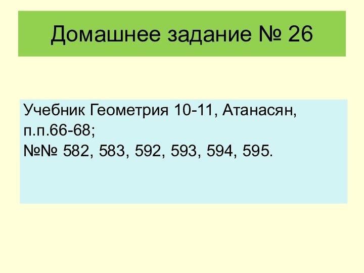 Учебник Геометрия 10-11, Атанасян,п.п.66-68; №№ 582, 583, 592, 593, 594, 595.Домашнее задание № 26