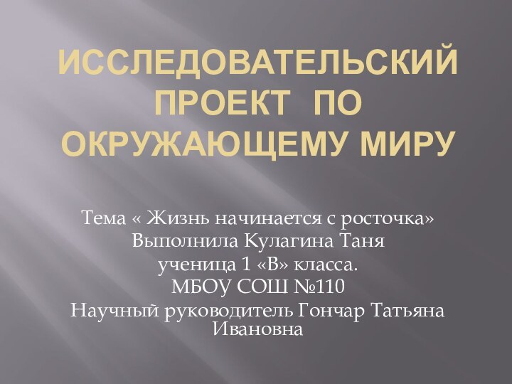 ИССЛЕДОВАТЕЛЬСКИЙ ПРОЕКТ ПО ОКРУЖАЮЩЕМУ МИРУ Тема « Жизнь начинается с росточка»Выполнила Кулагина